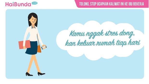 Tolong, Stop Ucapkan Kalimat Ini ke Ibu Bekerja