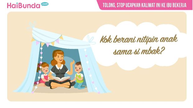 Tolong, Stop Ucapkan Kalimat Ini ke Ibu Bekerja